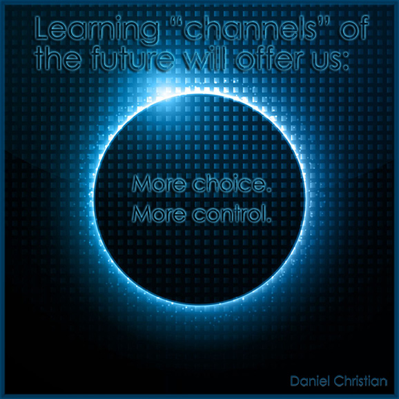 Learning channels of the future will provide us with more choice, more control.