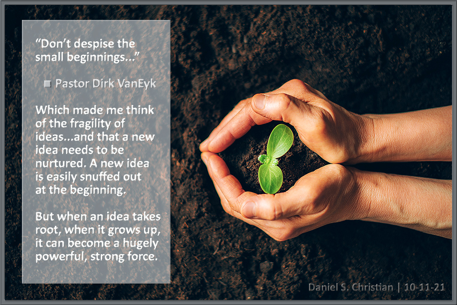 Ideas start out fragile...but if they take root, they grow to be very strong.