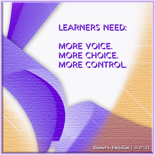Learners need: More voice. More choice. More control. -- this image was created by Daniel Christian