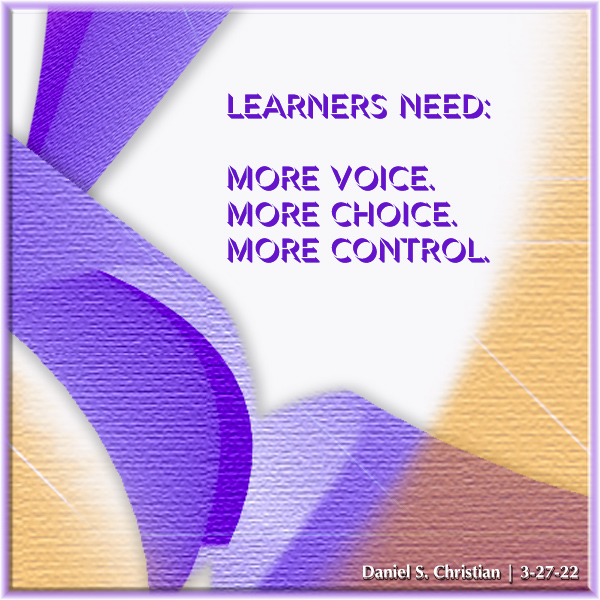 Learners need:  More voice. More choice. More control. -- this image was created by Daniel Christian